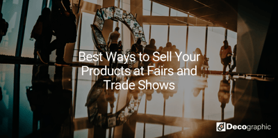 Best Ways to Sell Your Products at Fairs and Trade Shows