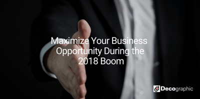 Maximize Your Business Opportunity During the 2018 Boom