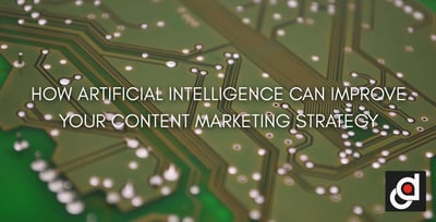 How Artificial Intelligence Can Improve Your Content Marketing Strategy