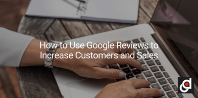 How to Use Google Reviews to Increase Customers and Sales