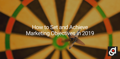 How to Set and Achieve Marketing Objectives in 2019