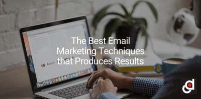 The Best Email Marketing Techniques that Produce Results