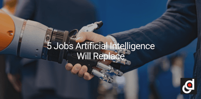 5 Jobs Artificial Intelligence Will Replace