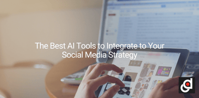 The Best AI Tools to Integrate to Your Social Media Strategy