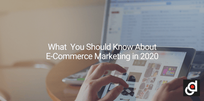 What You Should Know About E-Commerce Marketing in 2020