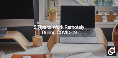 5 Tips to Work Remotely During COVID-19